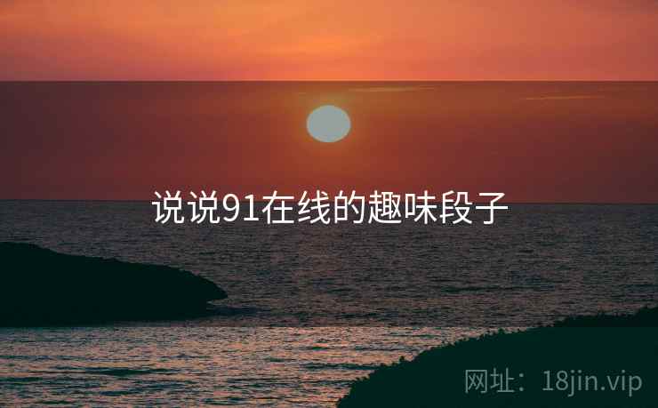 说说91在线的趣味段子