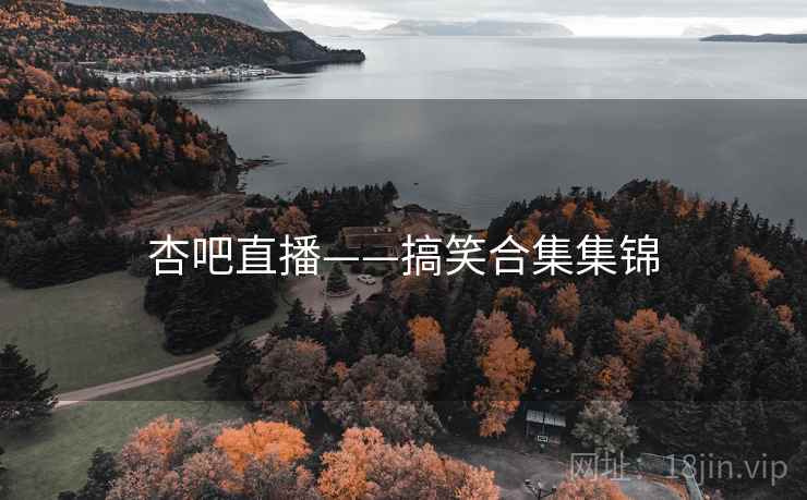 杏吧直播——搞笑合集集锦