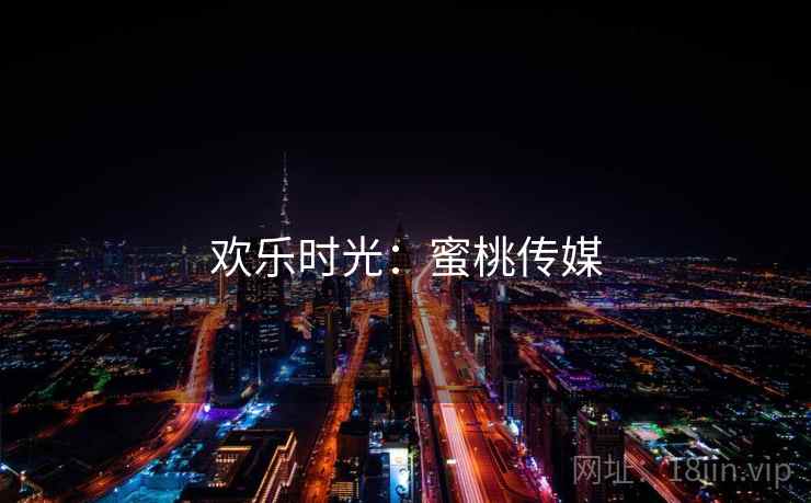 欢乐时光：蜜桃传媒
