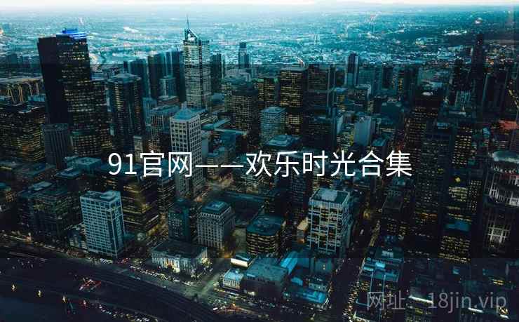 91官网——欢乐时光合集