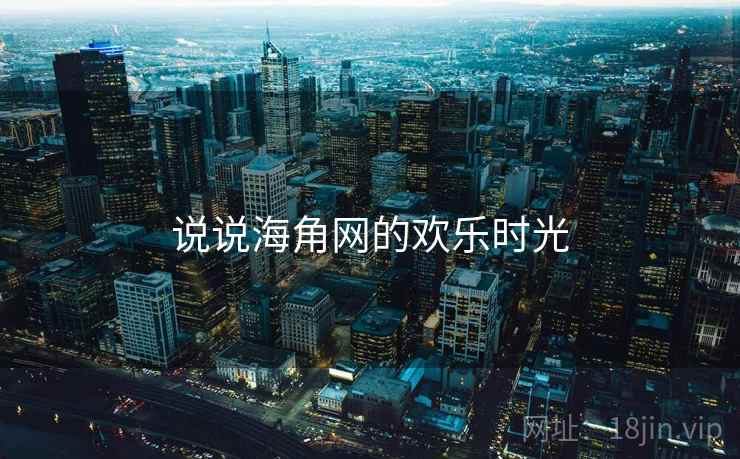 说说海角网的欢乐时光